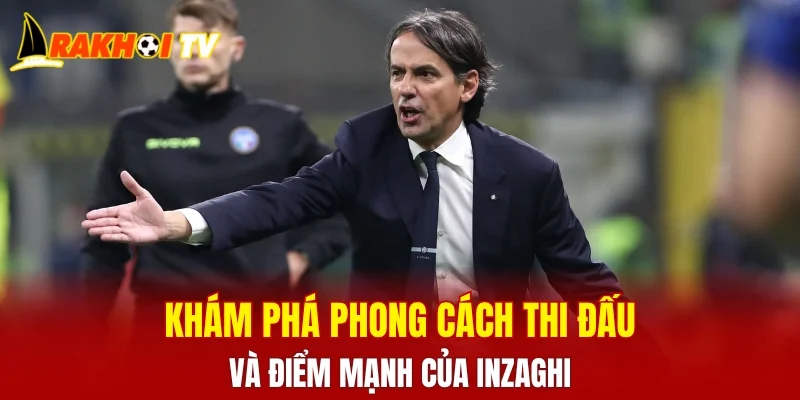 Khám phá phong cách thi đấu và điểm mạnh của Inzaghi