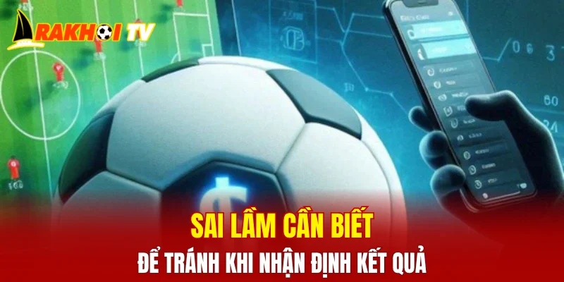 Sai lầm cần biết để tránh khi nhận định kết quả